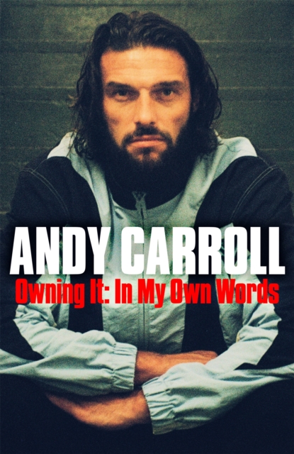 Cover of Owning It : A deeply personal football memoir from former Newcastle United and West Ham striker Andy Carroll
