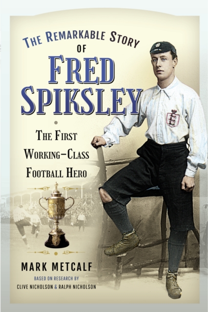 Cover of The Remarkable Story of Fred Spiksley : The First Working-Class Football Hero