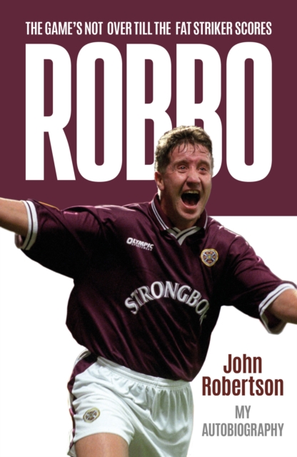 Cover of Robbo : The Game's Not Over till the Fat Striker Scores: The Autobiography