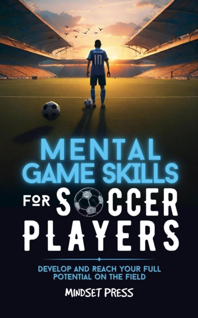 Cover of Mental Game Skills for Soccer Players: Develop and Reach Your Full Potential on the Field