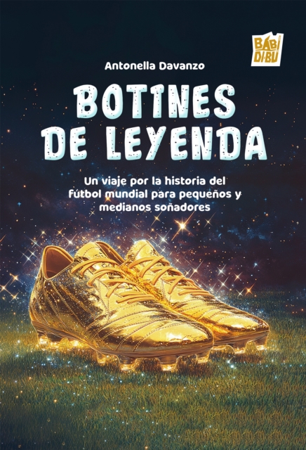 Cover of Botines de leyenda : Un viaje por la historia del futbol mundial para pequenos y medianos sonadores