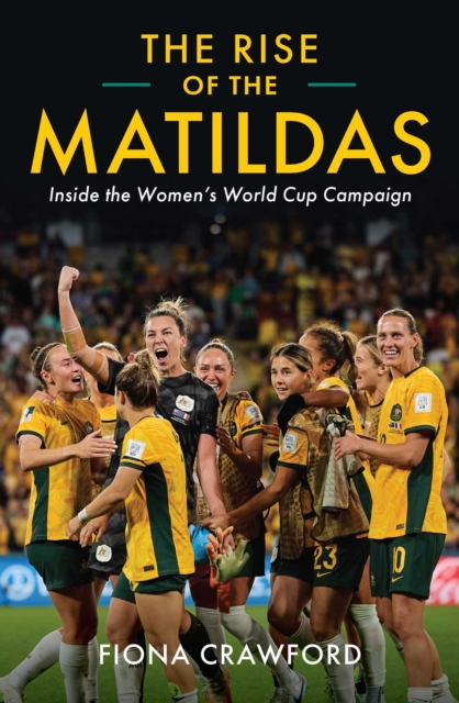 Cover of Rise of the Matildas : Inside the Women's World Cup Campaign