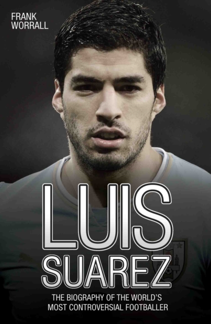 Cover of Luis Suarez - The Biography of the World's Most Controversial Footballer