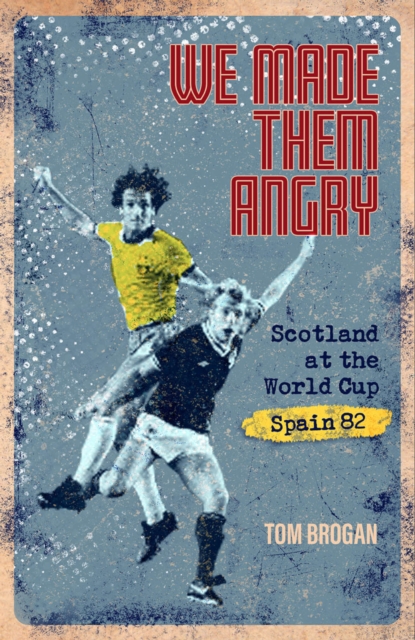 Cover of We Made Them Angry : Scotland at the World Cup Spain 1982