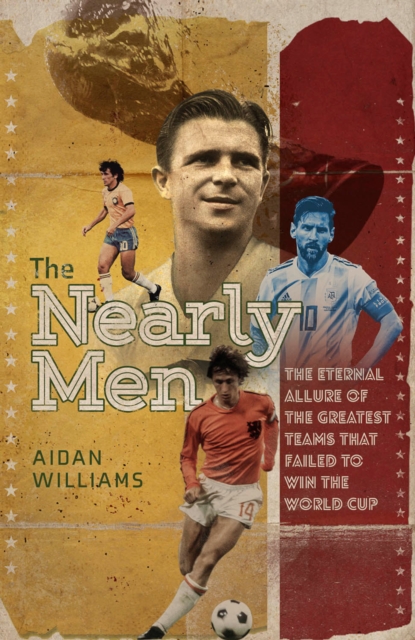 Cover of The Nearly Men : The Greatest Teams Never to Win the World Cup