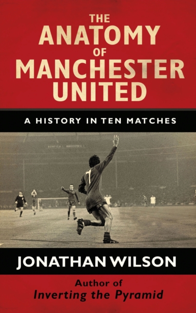 Cover of The Anatomy of Manchester United : A History in Ten Matches