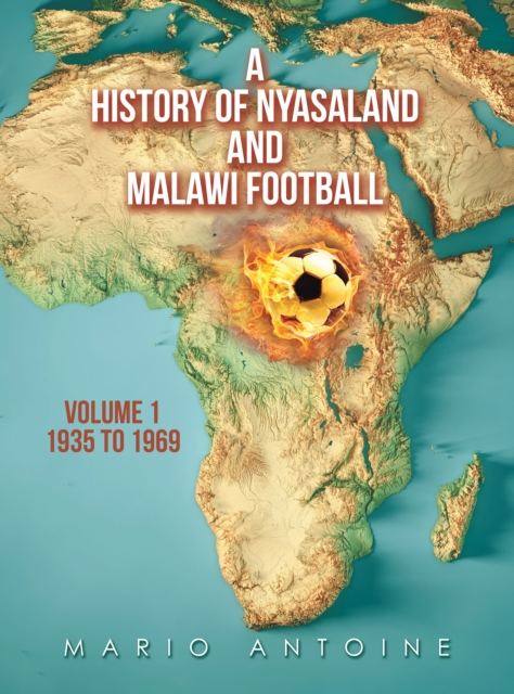 Cover of History of Nyasaland and Malawi Football : Volume 1 1935 to 1969