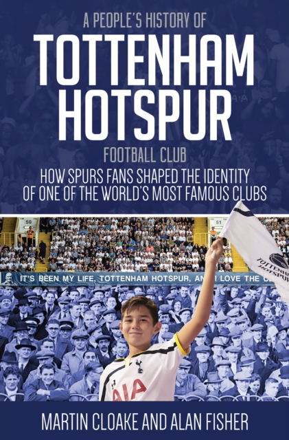 Cover of A People's History of Tottenham Hotspur Football Club : How Spurs Fans Shaped the Identity of One of the World's Most Famous Clubs