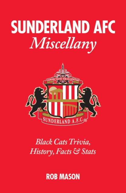 Cover of Sunderland AFC Miscellany : Black Cats Trivia, History, Facts & Stats