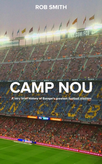 Cover of Camp Nou: A very brief history on Europe's greatest football stadium