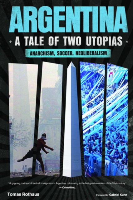 Cover of Argentina, A Tale of Two Utopias : Anarchism, Soccer, Neoliberalism