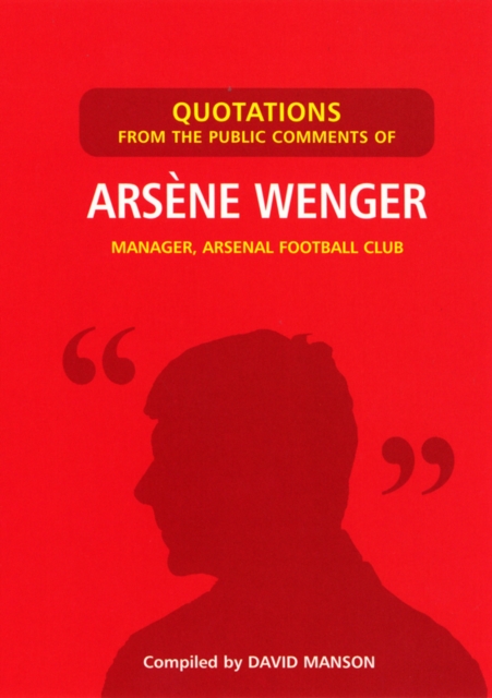Cover of Quotations from the Public Comments of Arsene Wenger : Manager, Arsenal Football Club