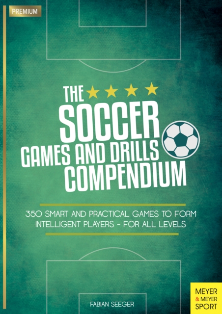 Cover of The Soccer Games and Drills Compendium : 350 Smart and Practical Games to Form Intelligent Players - For All Levels