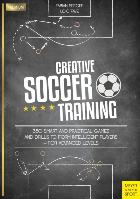 Cover of Creative Soccer Training : 350 Smart and Practical Games and Drills to Form Intelligent Players - For Advanced Levels
