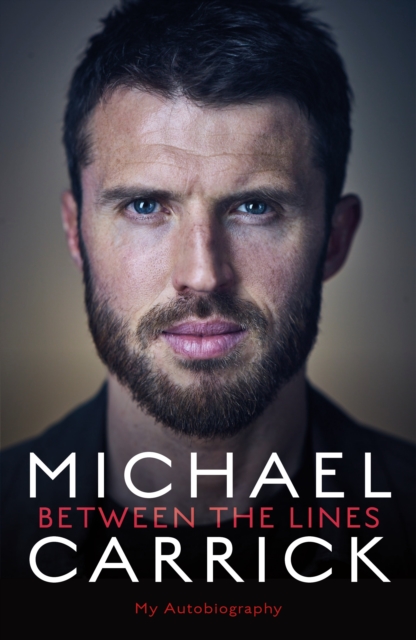 Cover of Michael Carrick: Between the Lines : The Autobiography of the Manchester United Legend and Manager