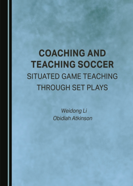 Cover of None Coaching and Teaching Soccer : Situated Game Teaching through Set Plays