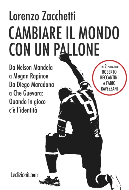 Cover of Cambiare il mondo con un pallone : Da Nelson Mandela a Megan Rapinoe, da Diego Maradona a Che Guevara: Quando in gioco c'e l'identita