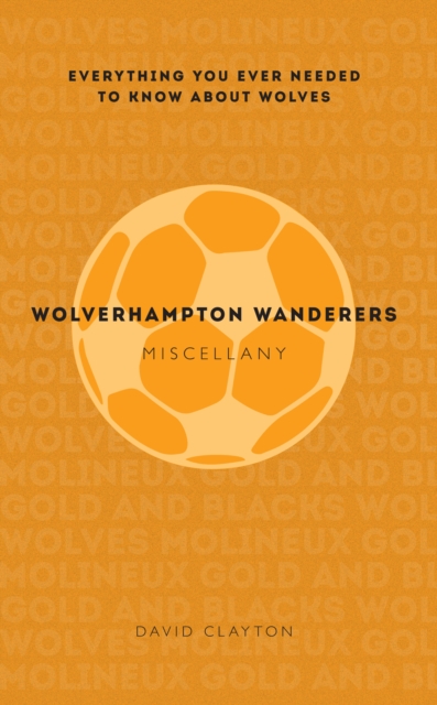 Cover of Wolverhampton Wanderers Miscellany : Everything you ever needed to know about Wolves
