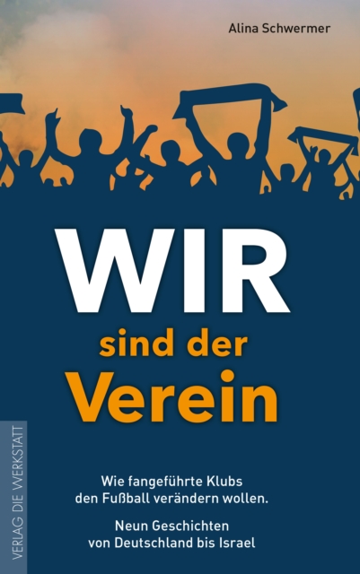 Cover of Wir sind der Verein : Wie fangefuhrte Klubs den Fuball verandern wollen. Neun Geschichten von Deutschland bis Israel
