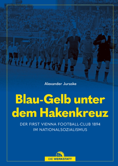 Cover of Blau-Gelb unter dem Hakenkreuz : Der First Vienna Football-Club 1894 im Nationalsozialismus
