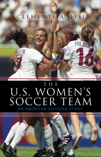 Cover of The U.S. Women's Soccer Team : An American Success Story
